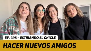 395.  Hacer nuevos amigos cuando creces | @Estirandoelchicle