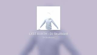 LXST BXRTH - DJ Skullblast