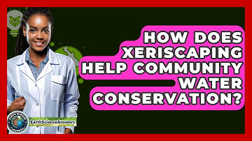 How Does Xeriscaping Help Community Water Conservation? - Earth Science Answers