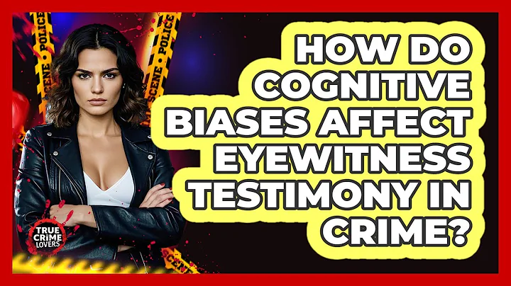 How Do Cognitive Biases Affect Eyewitness Testimony In Crime? - True Crime Lovers