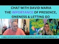 The importance of presenceoneness  letting go  profound chat with david maria
