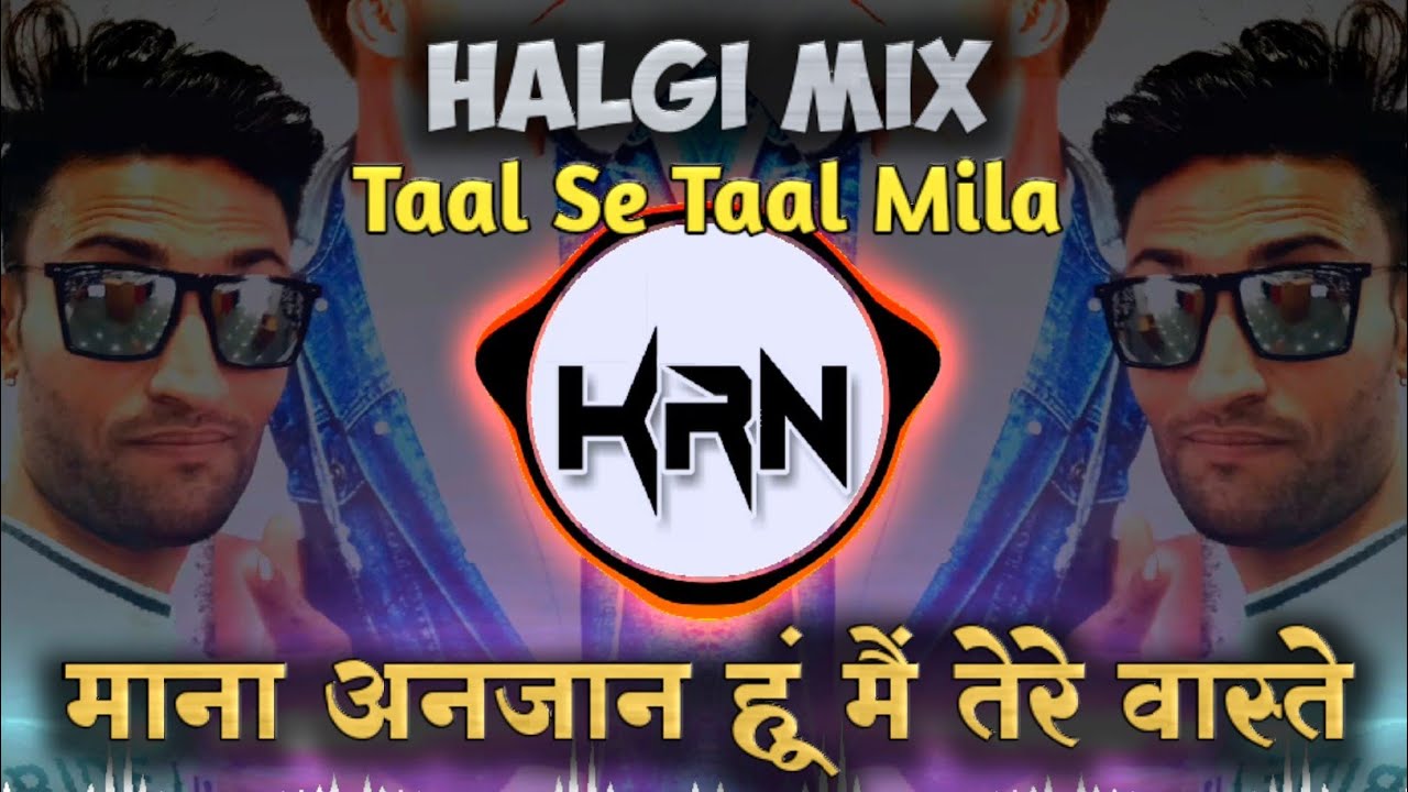 Mana Anjan Hai Tu Mere Vaste Trending Vs Halgi Mix Taal Se Taal Mila  Dj Karan KRN Nepanagar 2021