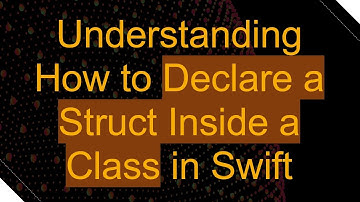 Understanding How to Declare a Struct Inside a Class in Swift