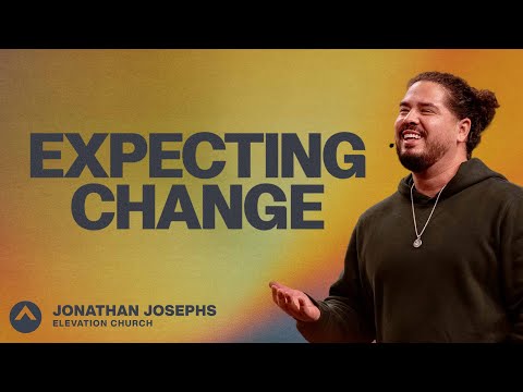 Expecting Change | Jonathan Josephs | Elevation Church