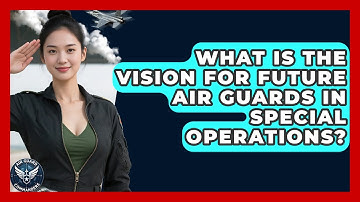 What Is the Vision for Future Air Guards in Special Operations? - Air Guard Commanders
