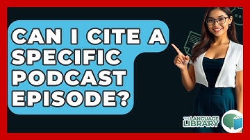 Can I Cite A Specific Podcast Episode? - The Language Library