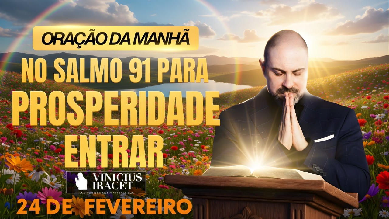 ORAÇÃO DA MANHÃ DE HOJE- 24 DE FEVEREIRO- SALMO 91 PARA PROSPERIDADE ENTRAR MILAGRE Vinicius Iracet: