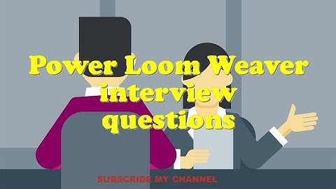 Power Loom Weaver interview questions