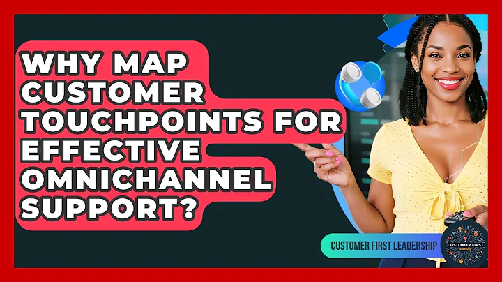 Why Map Customer Touchpoints For Effective Omnichannel Support? - Customer First Leadership