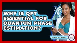 Why Is QFT Essential For Quantum Phase Estimation? - Quantum Tech Explained