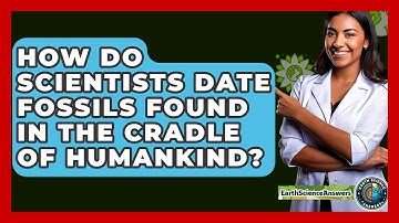 How Do Scientists Date Fossils Found In The Cradle Of Humankind? - Earth Science Answers