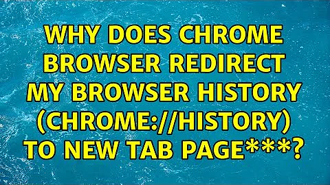 Why does Chrome Browser redirect my browser history (chrome://history) to new tab page\*\*\*?