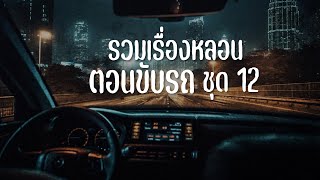 รวมเรื่องหลอน ตอนขับรถ ชุด 12 | ไปป์เล่าเรื่องผี