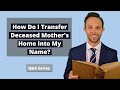 Attorney Thomas B. Burton answers the following question: "How Do I Transfer Deceased Mother's Home Into My Name?"