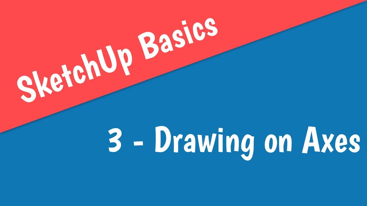 SketchUp Basics // 3 - Drawing on Axes