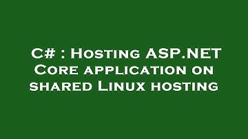 C# : Hosting ASP.NET Core application on shared Linux hosting