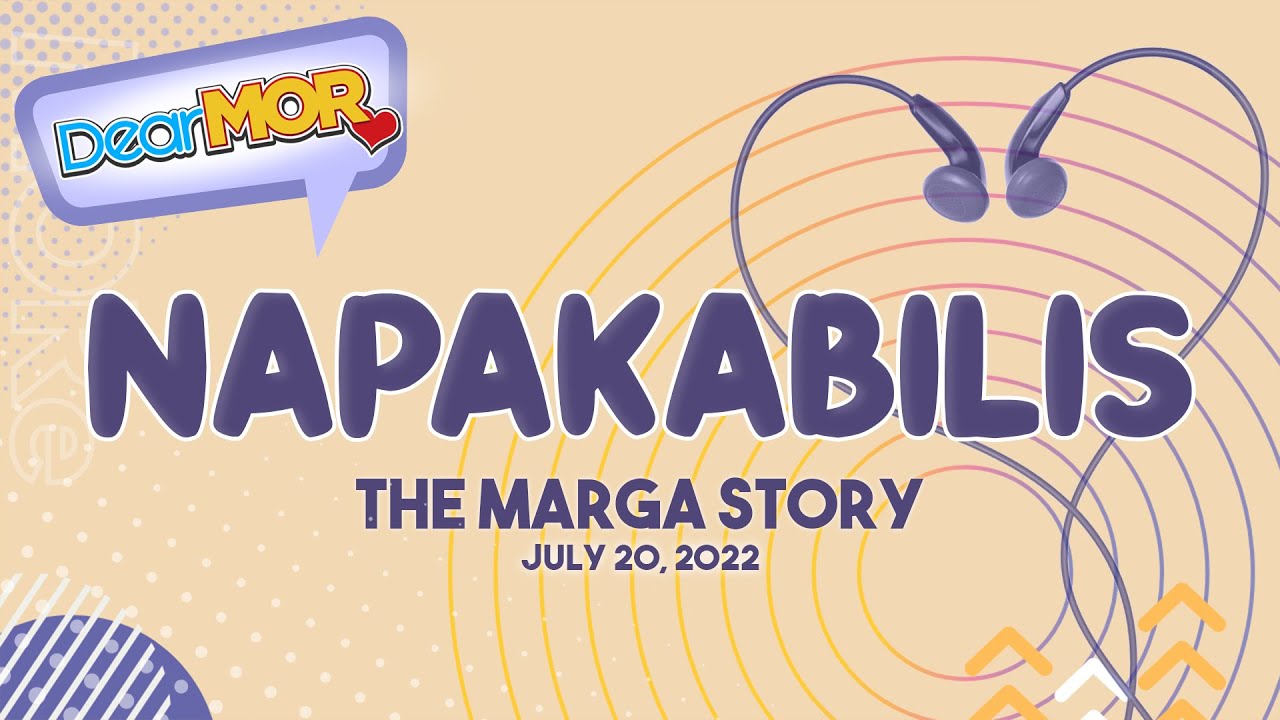 Dear MOR: "Napakabilis" The Marga Story 07-20-22