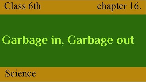 Garbage In, Garbage Out | Full Chapter | Class 6 Science | NCERT Science Class 6 | Chapter 16