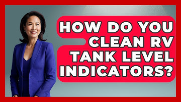 How Do You Clean RV Tank Level Indicators? - Exploring Campgrounds