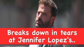 Ben Affleck breaks down in tears at Jennifer Lopez