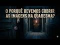 PORQUÊ DEVEMOS COBRIR AS IMAGENS NA QUARESMA? #quaresma
