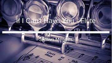 Shawn Mendes - If I Can't Have You - Flute Sheet Music