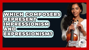 Which Composers Represent Impressionism And Expressionism? - Classical Serenade