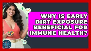 Why Is Early Dirt Exposure Beneficial For Immune Health? - All About the Immune System