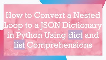 How to Convert a Nested Loop to a JSON Dictionary in Python Using dict and list Comprehensions