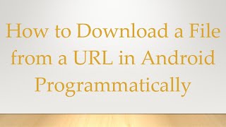 How to Download a File from a URL in Android Programmatically