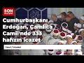 Cumhurbaşkanı Erdoğan, Çamlıca Camii'nde 333 hafızın icazet törenine katıldı / Görüntü eklendi