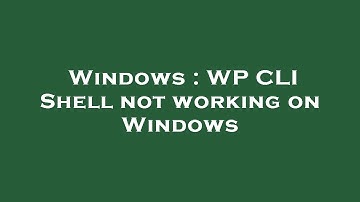 Windows : WP CLI Shell not working on Windows