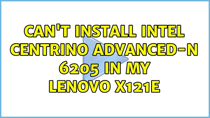 Ubuntu: Can't install Intel Centrino Advanced-N 6205 in my Lenovo X121e (2 Solutions!!)