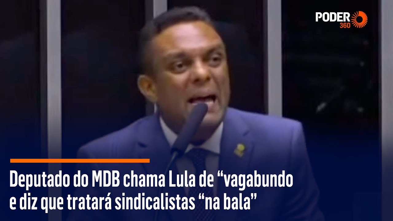 Deputado do MDB chama Lula de “vagabundo” e diz que tratará sindicalistas “na bala”