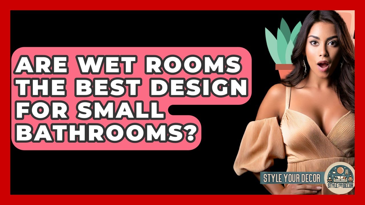 Are Wet Rooms The Best Design For Small Bathrooms? - Style Your Decor