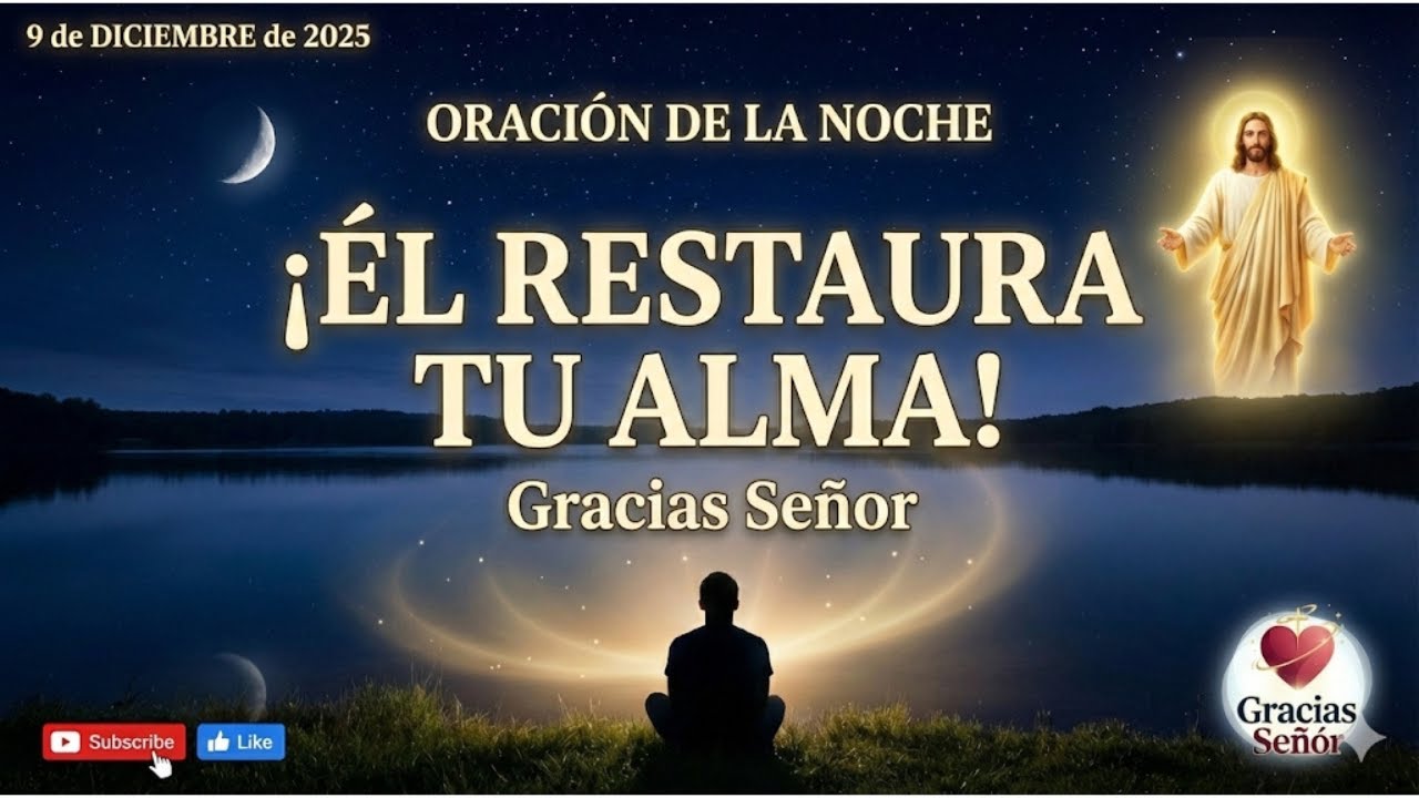 Oración de la Noche Martes 9 de Diciembre: ¡Dios RESTAURA TU ALMA ...