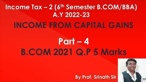 Income From Capital Gains (A.Y 2022-23) - PART 4 - B.COM 2021 Question Paper 5 Marks BY SRINATH SIR