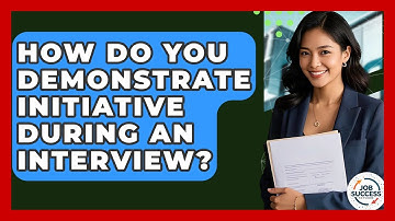 How Do You Demonstrate Initiative During An Interview? - Job Success Network