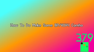 {LATE REQUESTED} How To Do Make Some BP/VUV4 Combo