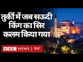 Hagia Sophia: जब Turkey की ऐतिहासिक इमारत के सामने Saudi Arabia के किंग का सिर कलम हुआ था...