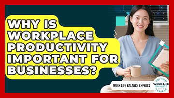 Why Is Workplace Productivity Important for Businesses? | Work Life Balance Experts News