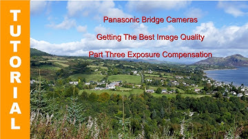 Panasonic Lumix Bridge Cameras- Getting the Best Image Quality - Part 3 Exposure