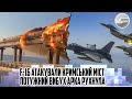 4 хвилини тому! F-16 АТАКУВАЛИ Кримський міст - потужний вибух АРКА РУХНУЛА у воду. ЗАЛІЗНИЧНІ рейси