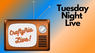 CraftyRia Live: Tuesday Night Live Craft Show