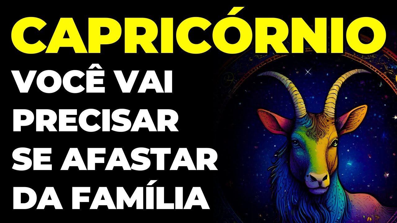 CAPRICÓRNIO: 😱 VOCÊ VAI PRECISAR SE AFASTAR DOS SEUS FAMILIARES POR ESSE MOTIVO...