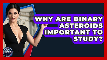Why Are Binary Asteroids Important To Study? - Profiles in Politics