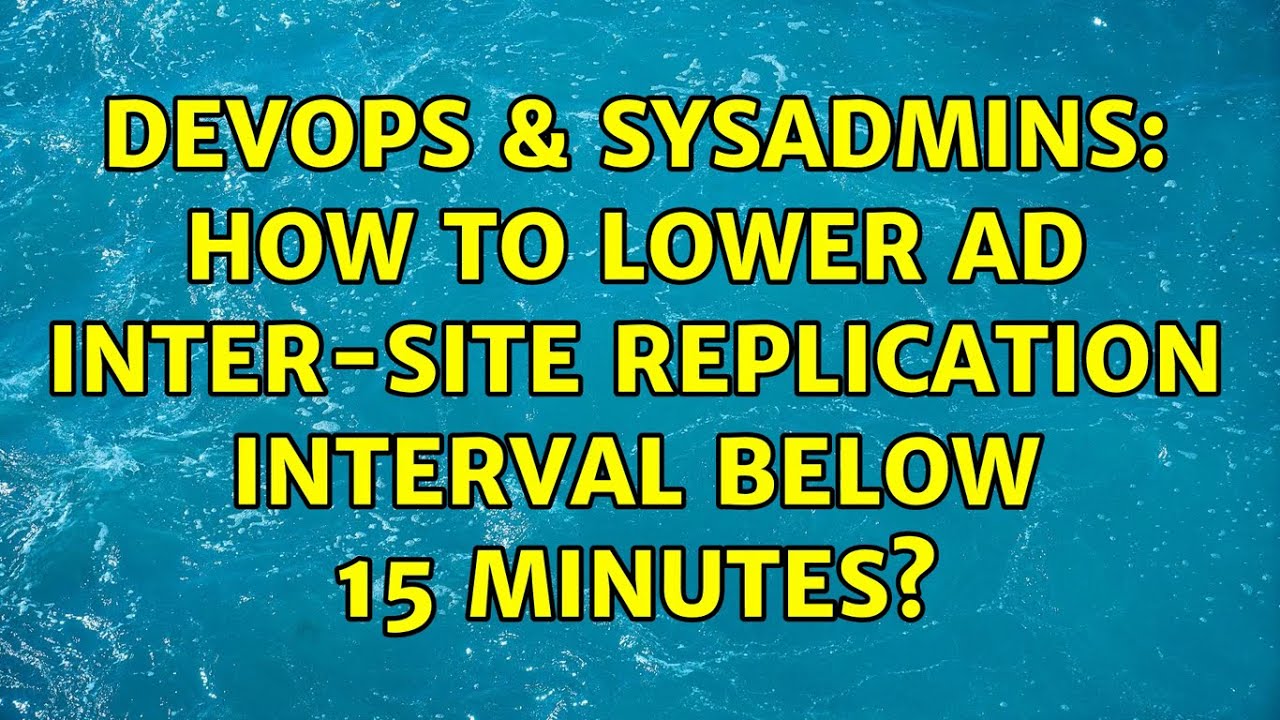 DevOps & SysAdmins: How to lower AD inter-site replication interval below 15 minutes?