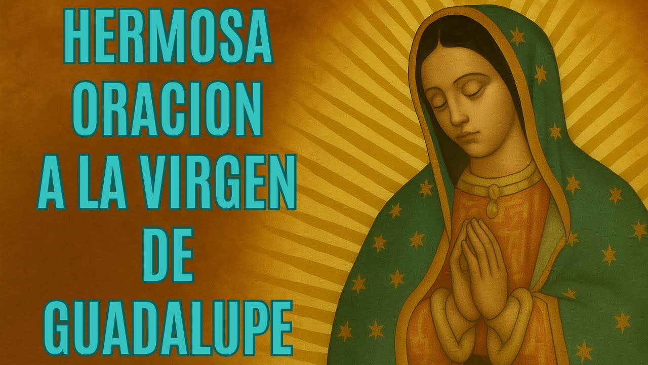 Hermosa Oración a la Virgen de Guadalupe para Paz y Protección - YouTube