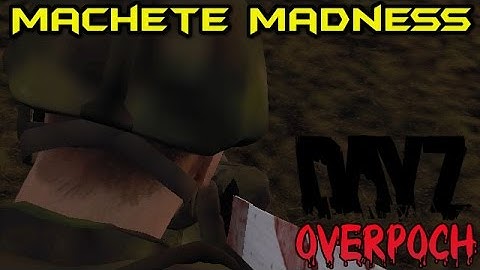 Machete Madness - Arma II: DayZ Overpoch Taviana