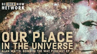 Alan Watts: Our Place In The Universe - Being in the Way Podcast Ep. 4 - Hosted by Mark Watts